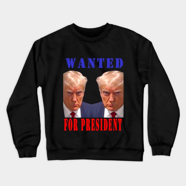 WANTED FOR PRESIDENT Crewneck Sweatshirt by your best store